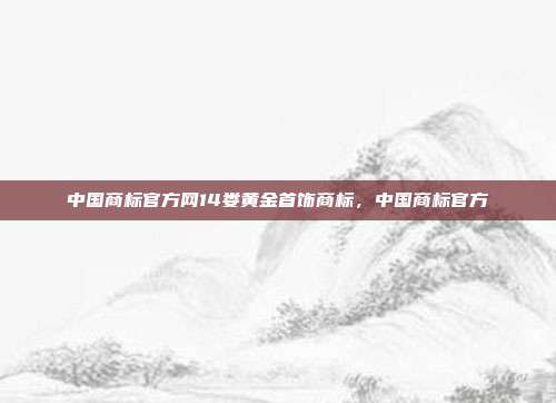 中国商标官方网14娄黄金首饰商标,中国商标官方