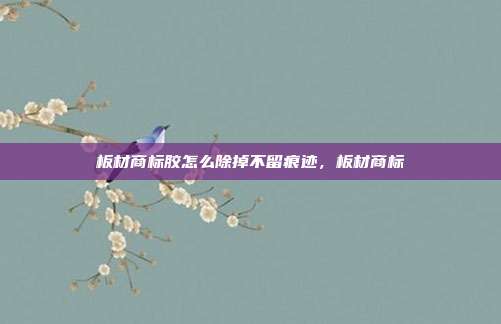 板材商标胶怎么除掉不留痕迹,板材商标