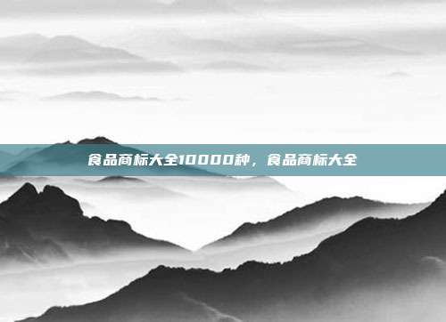 食品商标大全10000种,食品商标大全