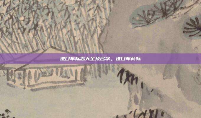 进口车标志大全及名字，进口车商标