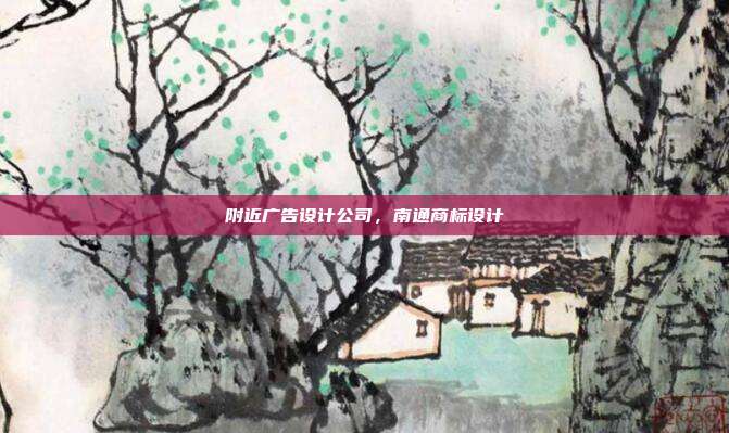 附近广告设计公司，南通商标设计