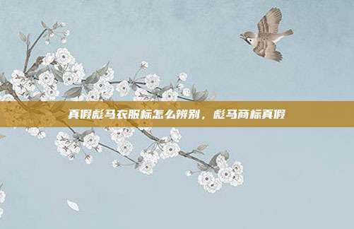 真假彪马衣服标怎么辨别，彪马商标真假