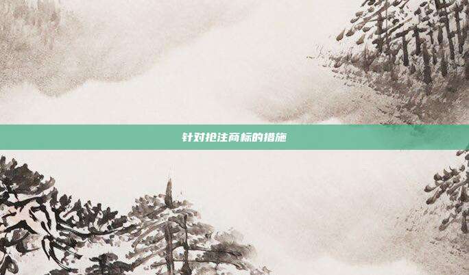 针对抢注商标的措施