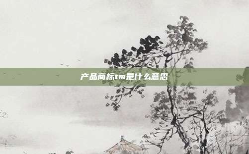 产品商标tm是什么意思