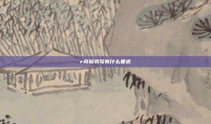 r商标书写有什么要求