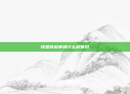 快速商标申请什么时候好
