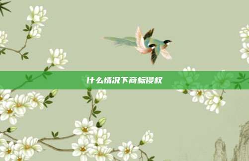 什么情况下商标侵权