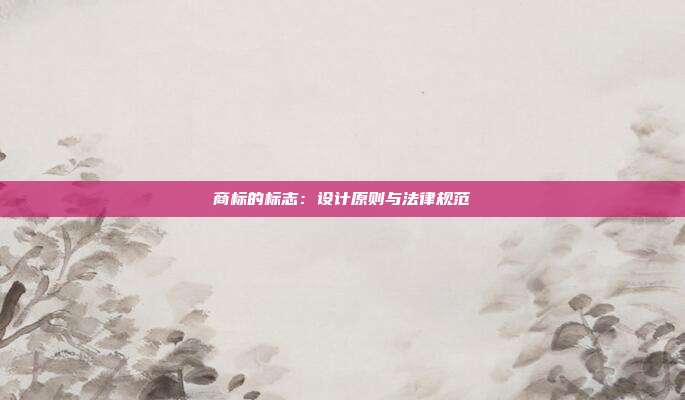 商标的标志：设计原则与法律规范