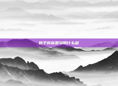 鞋子商标是勾叫什么益