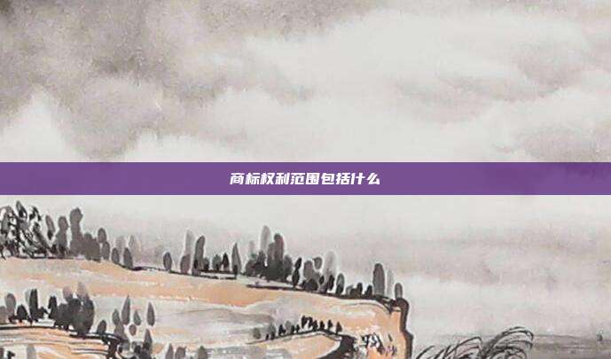 商标权利范围包括什么