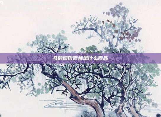 马的图形商标是什么商品