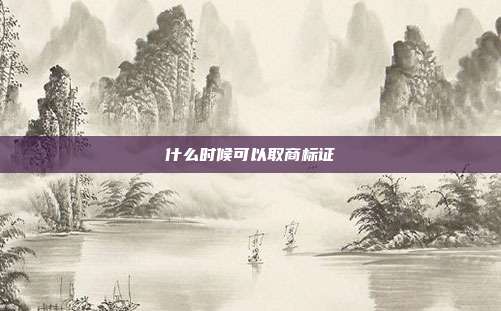 什么时候可以取商标证