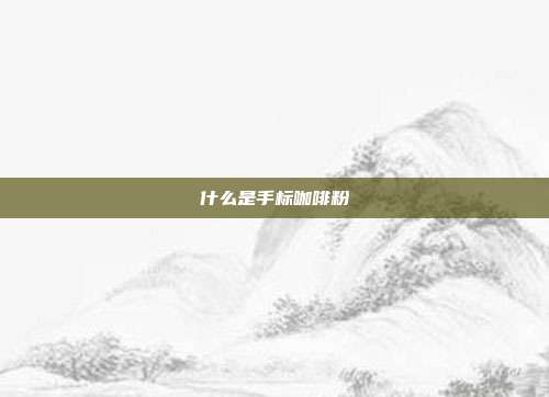 什么是手标咖啡粉