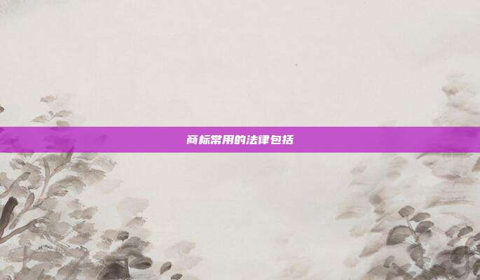 商标常用的法律包括