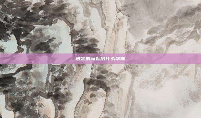 法定的商标用什么字体