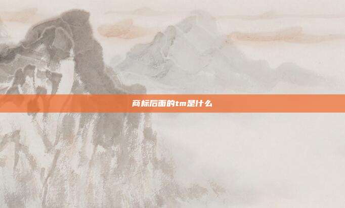商标后面的tm是什么