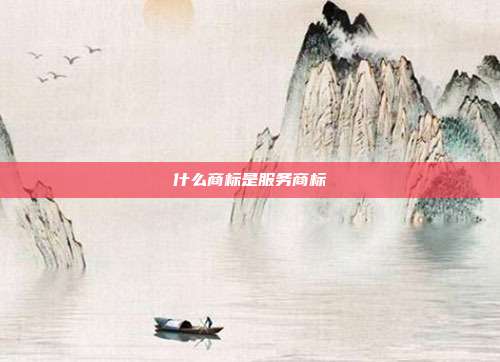 什么商标是服务商标