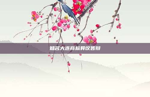 知名大连商标异议答辩