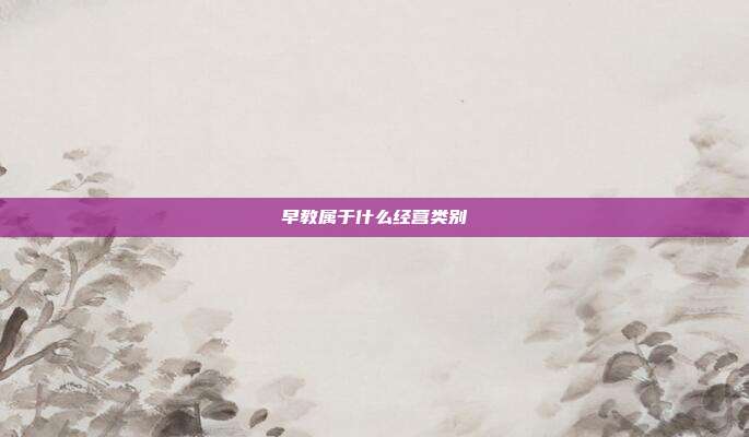 早教属于什么经营类别