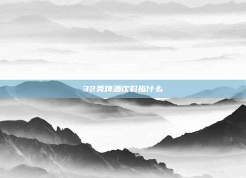32类啤酒饮料指什么