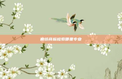 廊坊商标检索哪里专业