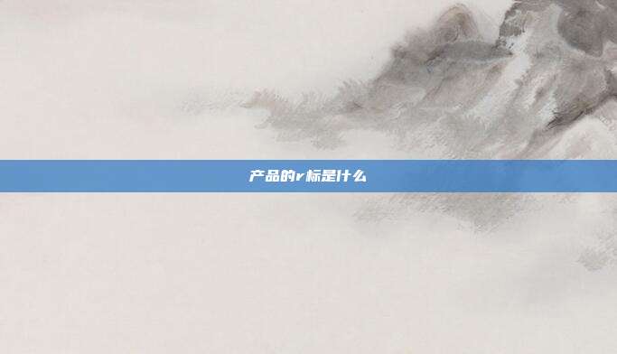 产品的r标是什么
