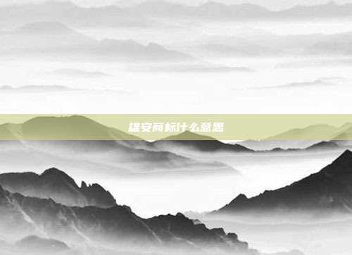 雄安商标什么意思