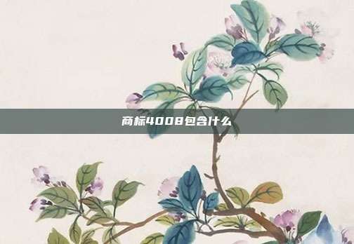 商标4008包含什么