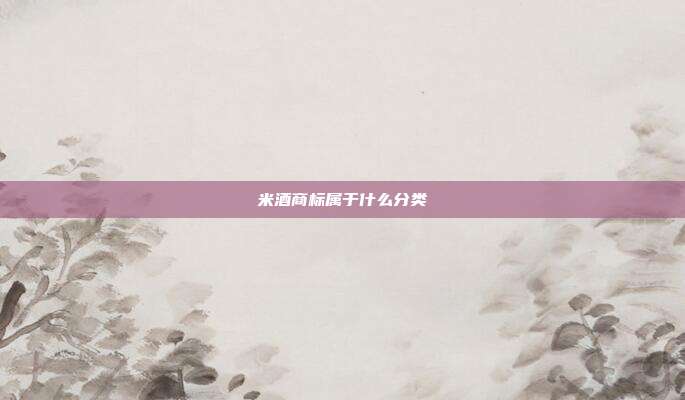 米酒商标属于什么分类