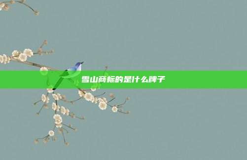雪山商标的是什么牌子