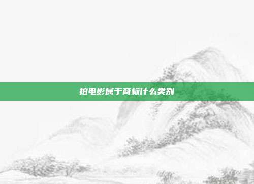 拍电影属于商标什么类别
