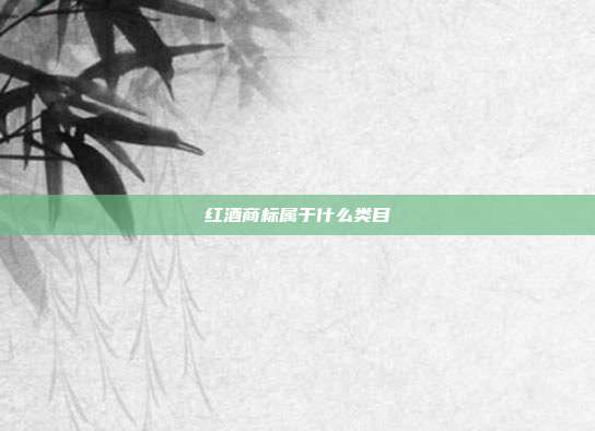 红酒商标属于什么类目