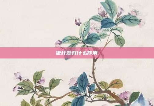 做纤脉有什么作用