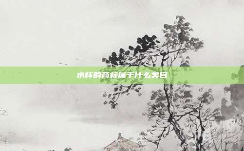 水杯的商标属于什么类目