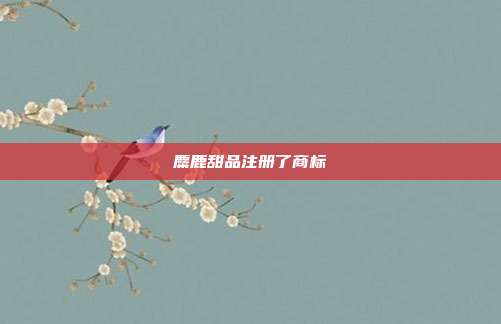 麋鹿甜品注册了商标