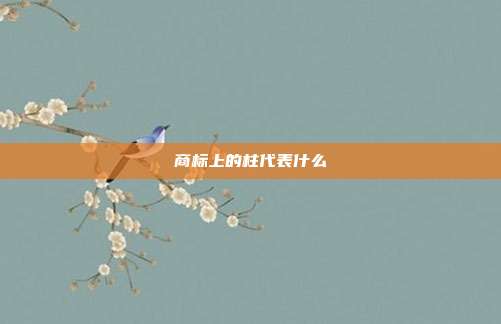 商标上的柱代表什么