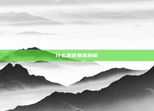 什么是优联库商标