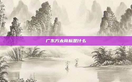 广东方太商标是什么