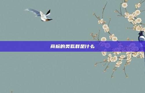 商标的类似群是什么