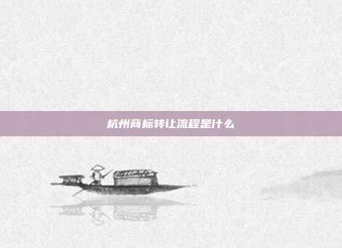 杭州商标转让流程是什么