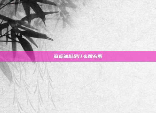 商标辣椒是什么牌衣服