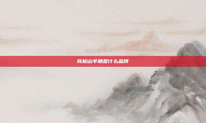 商标山羊角是什么品牌