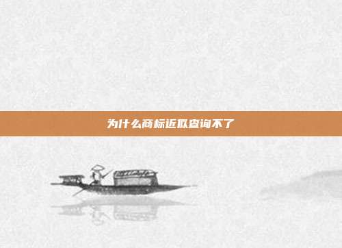 为什么商标近似查询不了