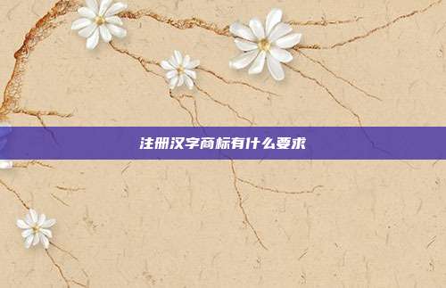 注册汉字商标有什么要求