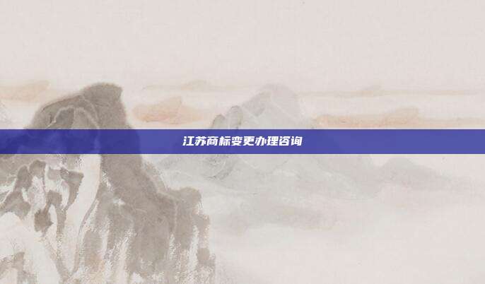江苏商标变更办理咨询