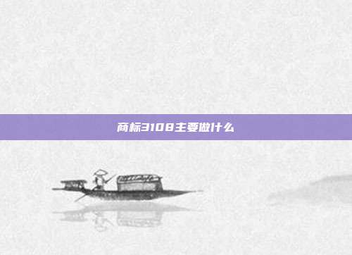 商标3108主要做什么