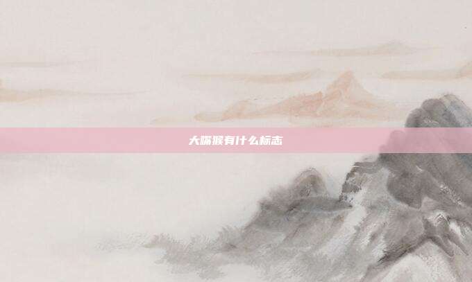 大嘴猴有什么标志