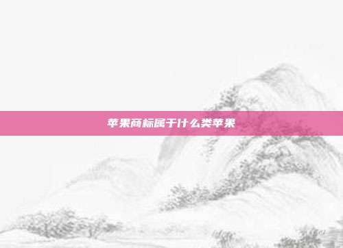 苹果商标属于什么类苹果