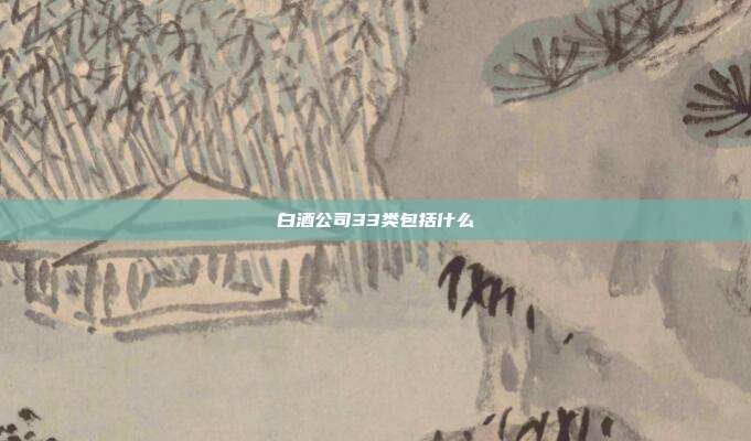 白酒公司33类包括什么
