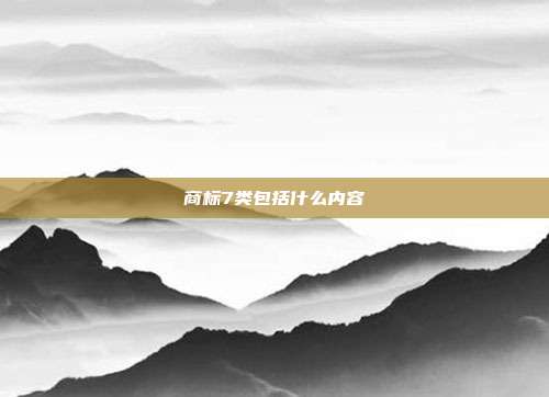 商标7类包括什么内容